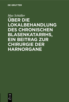 Hardcover Über Die Lokalbehandlung Des Chronischen Blasenkatarrhs, Ein Beitrag Zur Chirurgie Der Harnorgane [German] Book