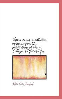 Vassar Verse; a Collection of Poems from the Publications of Vassar College, 1872-1893