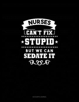 Nurses We Can't Fix Stupid But We Can Sedate It: Accounts Journal
