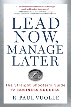 Lead Now, Manage Later: The Straight Shooter's Guide to Business Success