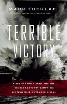 Paperback Terrible Victory: First Canadian Army and the Scheldt Estuary Campaign: September 13 - November 6, 1944 Book