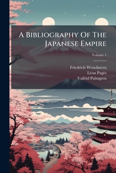 A Bibliography of the Japanese Empire: Being a Classified List of All Books, Essays and Maps in European Languages Relating to Dai Nihon [Great Japan] Published in Europe, America and in the East, Vol