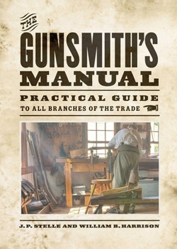 Paperback The Gunsmith's Manual: A Complete Handbook for the American Gunsmith, Being a Practical Guide to All Branches of the Trade Book