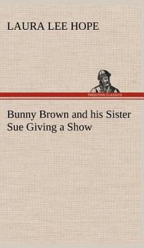 Bunny Brown and his Sister Sue Giving a Show - Book #9 of the Bunny Brown and His Sister Sue