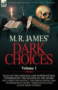Dark Choices: Vol 1-A Selection of Fine Tales of the Strange and Supernatural Endorsed by the Master of the Genre; Including Two Novels 'The Forest House' and 'Featherston's Story, ' Three Novelettes 