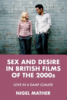 Paperback Sex and Desire in British Films of the 2000s: Love in a Damp Climate Book