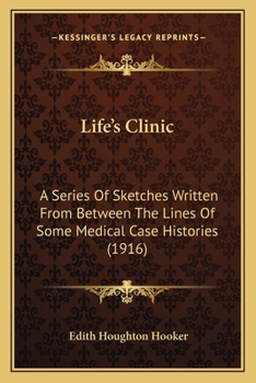 Paperback Life's Clinic: A Series Of Sketches Written From Between The Lines Of Some Medical Case Histories (1916) Book