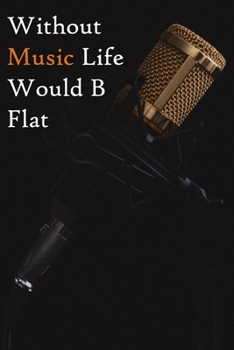 Paperback Without Music Life Would B Flat: Lined Notebook / Journal Gift, 200 Pages, 6x9, Gold Microphone Cover, Matte Finish Inspirational Quotes Journal, Note Book
