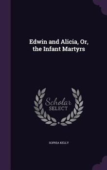 Hardcover Edwin and Alicia, Or, the Infant Martyrs Book