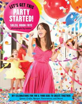 Paperback Let's Get This Party Started: DIY Celebrations for You and Your Kids to Create Together. Games, Crafts, Recipes, Decorations and More! Book
