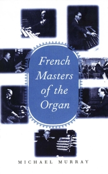 Hardcover French Masters of the Organ: Saint-Saens, Franck, Widor, Vierne, Dupre, Langlais, Messiaen Book