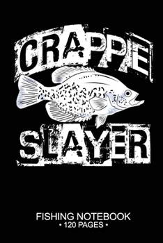 Crappie Slayer Fishing Notebook 120 Pages: 6"x 9'' Blank Paper Sheets Paperback Log-Book Cool Unique Freshwater Game Fish Saltwater Fly Journal Composition Notes Day Planner Notepad