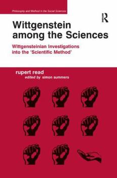 Wittgenstein Among the Sciences: Wittgensteinian Investigations Into the 'scientific Method'