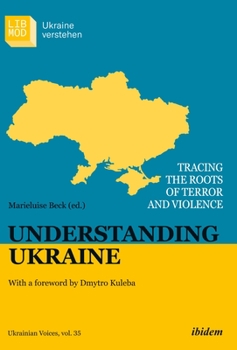 Understanding Ukraine: Tracing the Roots of Terror and Violence - Book #16 of the Ukrainian Voices