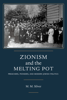 Zionism and the Melting Pot: Preachers, Pioneers, and Modern Jewish Politics - Book  of the Jews & Judaism: History and Culture