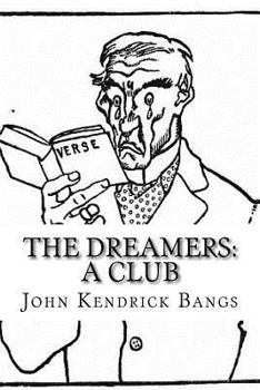 The Dreamers. A Club: Being a More or Less Faithful Account of the Literary Exercises of the First Regular Meeting of That Organization