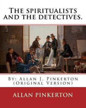 Paperback The spiritualists and the detectives. By: Allan Pinkerton: (Original Version) Book