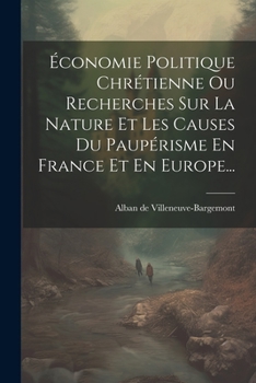 Paperback Économie Politique Chrétienne Ou Recherches Sur La Nature Et Les Causes Du Paupérisme En France Et En Europe... [French] Book