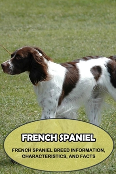 Paperback French Spaniel: French Spaniel Breed Information, Characteristics, and Facts: Things You Didn't Know about the French Spaniel Dog Book