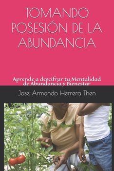 Paperback Tomando Posesión de la Abundancia: Aprende a descifrar tu Mentalidad de Abundancia y Bienestar. [Spanish] Book