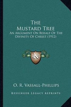 Paperback The Mustard Tree: An Argument On Behalf Of The Divinity Of Christ (1912) Book