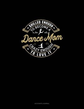 Skilled Enough To Become A Dance Mom Crazy Enough To Love It: Accounts Journal