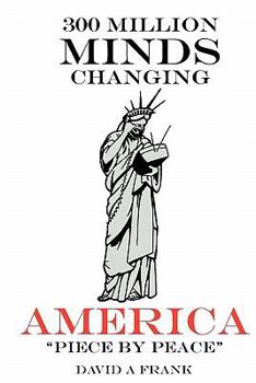 Paperback 300 Million Minds Changing America Piece by Peace: Remapping America with 1000 "Technological Townhall Meeting Systems Fixing America Piece by Peace Book