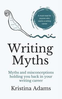 Paperback Writing Myths: Myths and Misconceptions Holding You Back in Your Writing Career Book