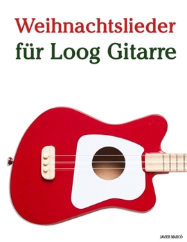 Weihnachtslieder für Loog Gitarre (Weihnachtslieder Für Kinder)