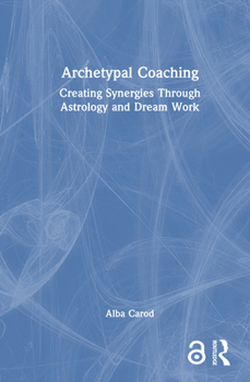 Hardcover Archetypal Coaching: Creating Synergies Through Astrology and Dream Work Book