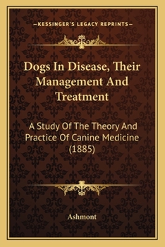 Dogs In Disease, Their Management And Treatment: A Study Of The Theory And Practice Of Canine Medicine