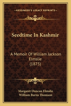Paperback Seedtime In Kashmir: A Memoir Of William Jackson Elmslie (1875) Book