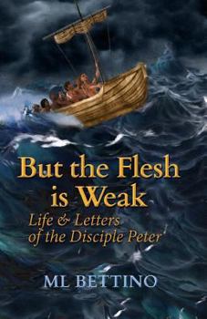 Paperback But the Flesh is Weak: Life and Letters of the Disciple Peter Book