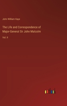 The Life and Correspondence of Major-General Sir John Malcolm: Vol. II