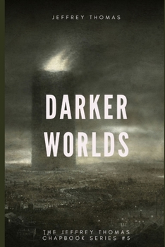 Darker Worlds: A Trio of Nightmarish Stories - Book #5 of the Jeffrey Thomas Chapbook