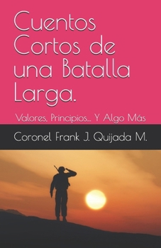 Cuentos Cortos de una Batalla Larga.: Valores, Principios... Y Algo Más (Spanish Edition)