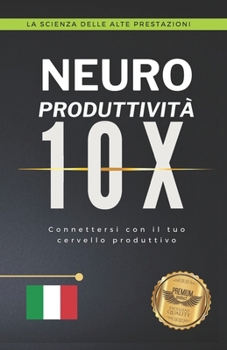 Neuro Produttività 10X: Connettersi con il tuo cervello produttivo