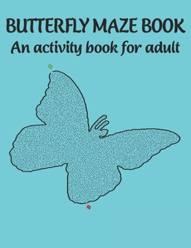Butterfly maze book An activity book for adult: A maze activity book for adult. Great for Developing Problem Solving Skills, Spatial Awareness, and Critical Thinking Skills