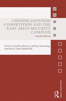Hardcover Chinese-Japanese Competition and the East Asian Security Complex: Vying for Influence Book
