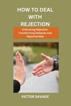 Paperback How to Deal with Rejection: Embracing Rejection: Transforming Setbacks into Opportunities Book