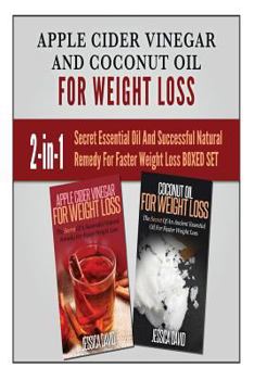 Apple Cider Vinegar and Coconut Oil for Weight Loss: Secret Essential Oil And Successful Natural Remedy For Faster Weight Loss