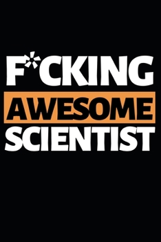 Paperback F*cking Awesome Scientist: Funny Scientist Notebook/Journal (6" X 9") Great Thank You Gift For Scientists Book