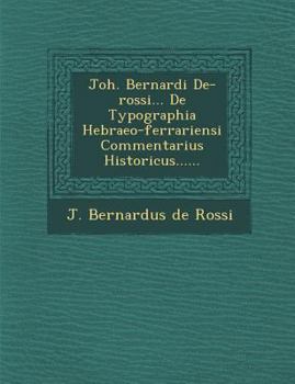 Joh. Bernardi de-Rossi... de Typographia Hebraeo-Ferrariensi Commentarius Historicus......