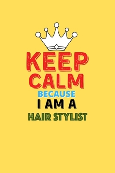 Paperback Keep Calm Because I Am A Hair Stylist - Funny Hair Stylist Notebook And Journal Gift: Lined Notebook / Journal Gift, 120 Pages, 6x9, Soft Cover, Matte Book