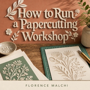 How to Run a Papercutting Workshop: The Ultimate Guide to Hosting Craft Classes, Pricing Your Expertise, and Sharing Your Passion for Paper Arts (Workshop Entrepreneur Series)