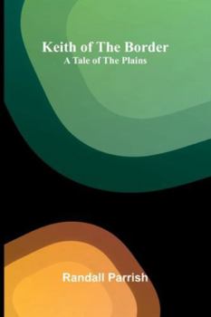 Keith Of The Border: A Tale Of The Plains