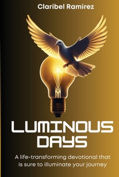 Luminous Days: A Life Transforming Devotional That Is Sure To Illuminate Your Journey