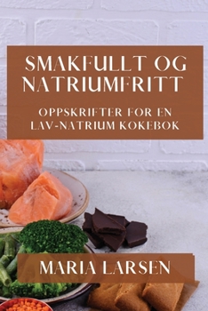 Paperback Smakfullt og Natriumfritt: Oppskrifter for en Lav-Natrium Kokebok [Norwegian] Book