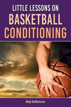 Paperback Little Lessons on Basketball Conditioning: A Research-based Guide for Coaches to Create the Most Effective Position-specific Conditioning Program for Book