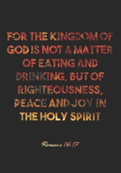 Paperback Romans 14: 17 Notebook: For the kingdom of God is not a matter of eating and drinking, but of righteousness, peace and joy in the Book